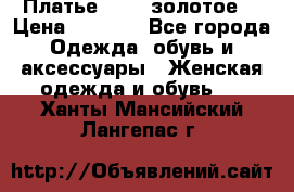 Платье Luna  золотое  › Цена ­ 6 500 - Все города Одежда, обувь и аксессуары » Женская одежда и обувь   . Ханты-Мансийский,Лангепас г.